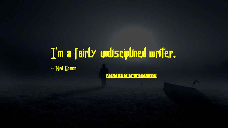 Iron Sharpening Iron Quotes By Neil Gaiman: I'm a fairly undisciplined writer. Iron Sharpening Iron Quotes By Neil Gaiman: I'm a fairly undisciplined writer.