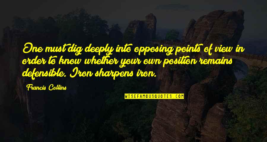 Iron Sharpens Iron Quotes By Francis Collins: One must dig deeply into opposing points of