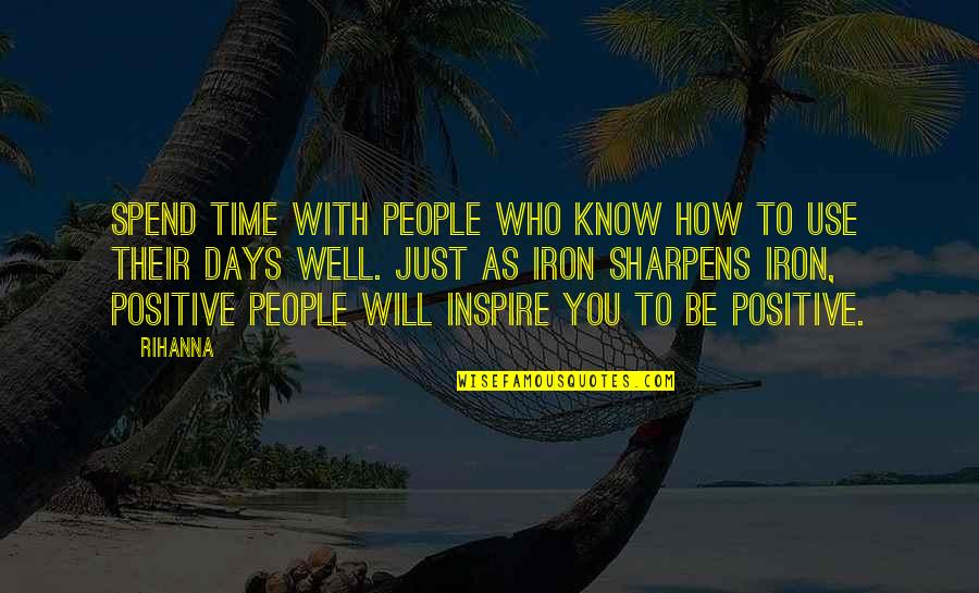 Iron Sharpens Iron Quotes By Rihanna: Spend time with people who know how to