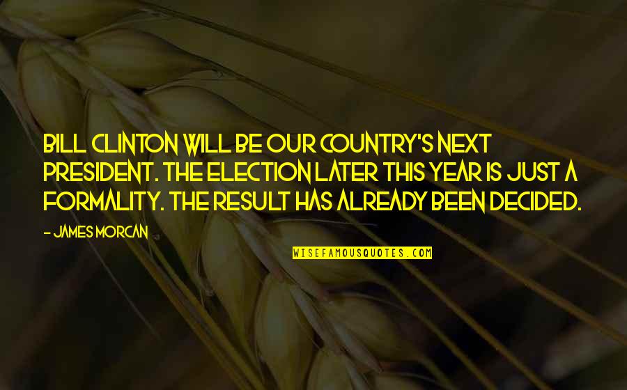 Iron Sheik Brian Blair Quotes By James Morcan: Bill Clinton will be our country's next President. Iron Sheik Brian Blair Quotes By James Morcan: Bill Clinton will be our country's next President.