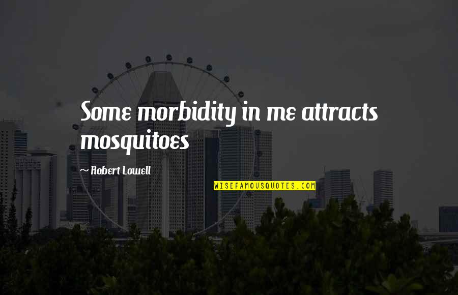 Iron Sheik Brian Blair Quotes By Robert Lowell: Some morbidity in me attracts mosquitoes Iron Sheik Brian Blair Quotes By Robert Lowell: Some morbidity in me attracts mosquitoes