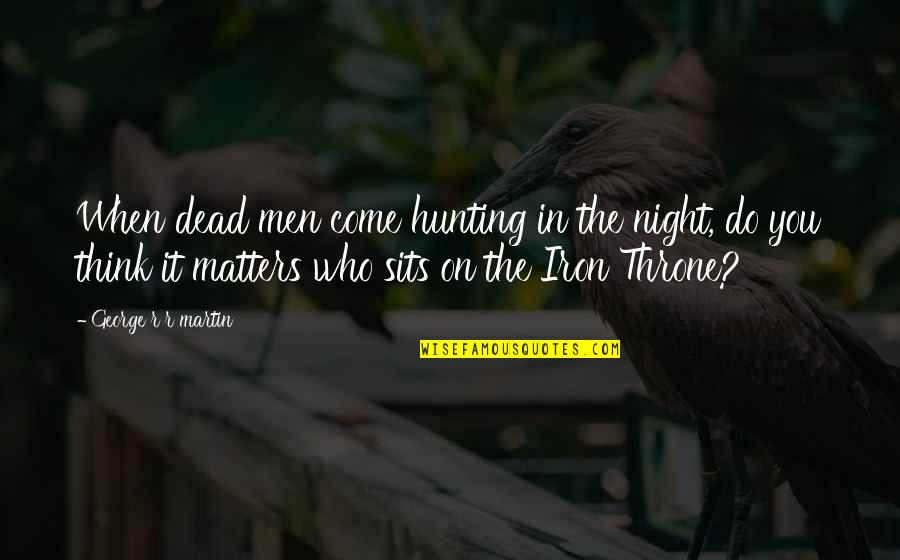 Iron Throne Quotes By George R R Martin: When dead men come hunting in the night,