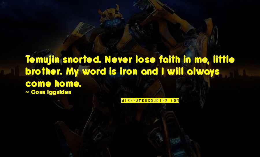 Iron Will Quotes By Conn Iggulden: Temujin snorted. Never lose faith in me, little