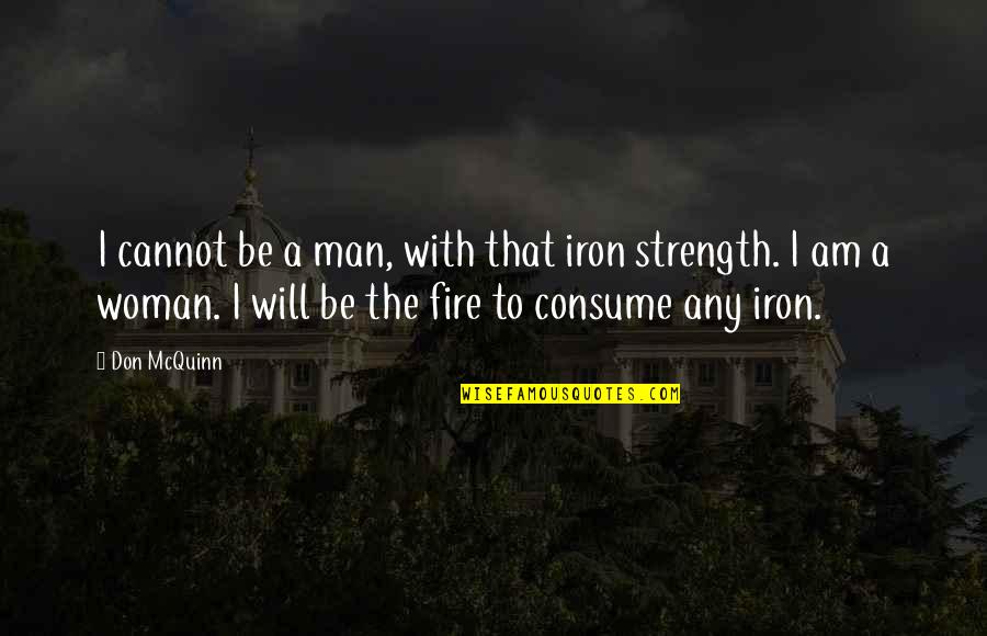 Iron Will Quotes By Don McQuinn: I cannot be a man, with that iron