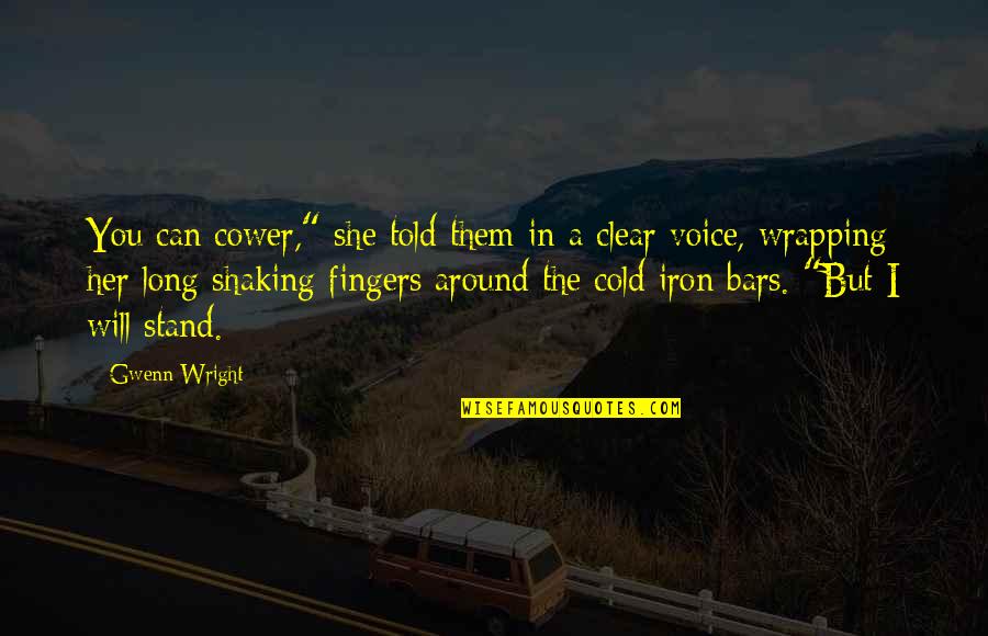 Iron Will Quotes By Gwenn Wright: You can cower," she told them in a