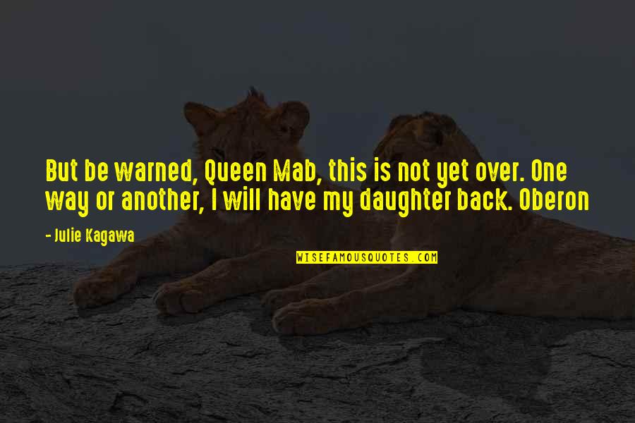 Iron Will Quotes By Julie Kagawa: But be warned, Queen Mab, this is not