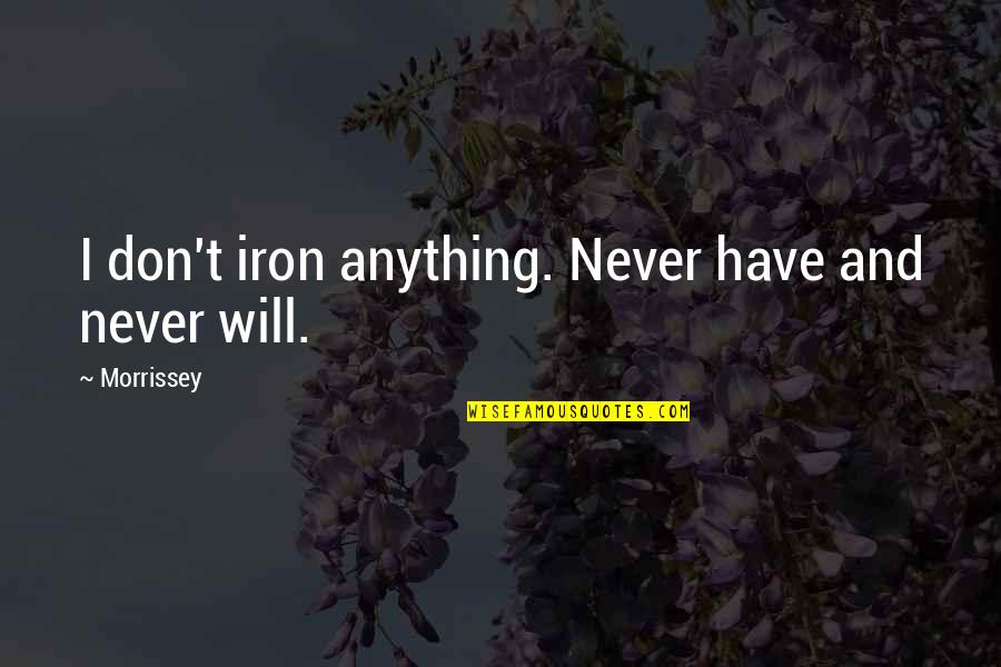 Iron Will Quotes By Morrissey: I don't iron anything. Never have and never