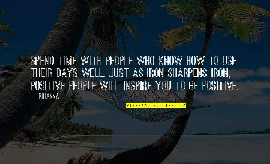 Iron Will Quotes By Rihanna: Spend time with people who know how to