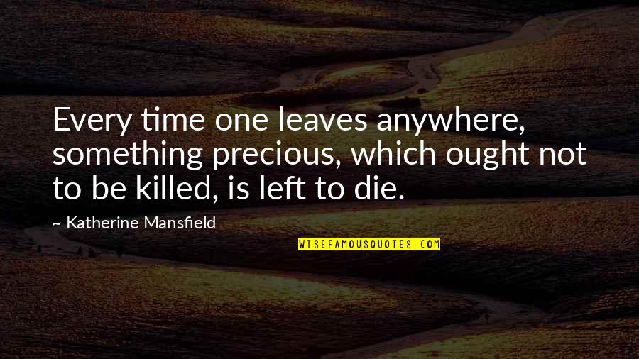 Iron Workers Quotes By Katherine Mansfield: Every time one leaves anywhere, something precious, which