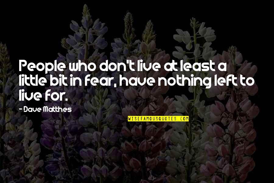 Iron Working Quotes By Dave Matthes: People who don't live at least a little