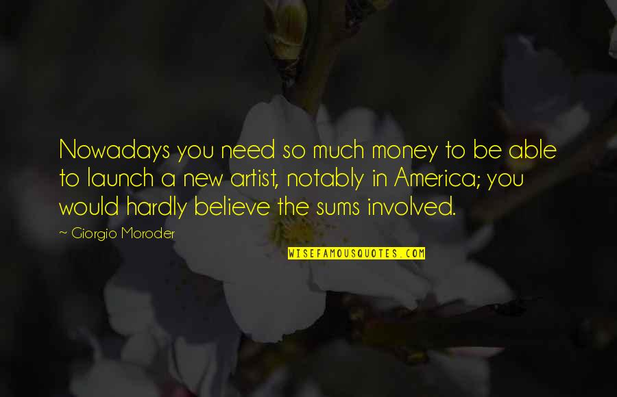 Ironclaw Wireless Quotes By Giorgio Moroder: Nowadays you need so much money to be Ironclaw Wireless Quotes By Giorgio Moroder: Nowadays you need so much money to be