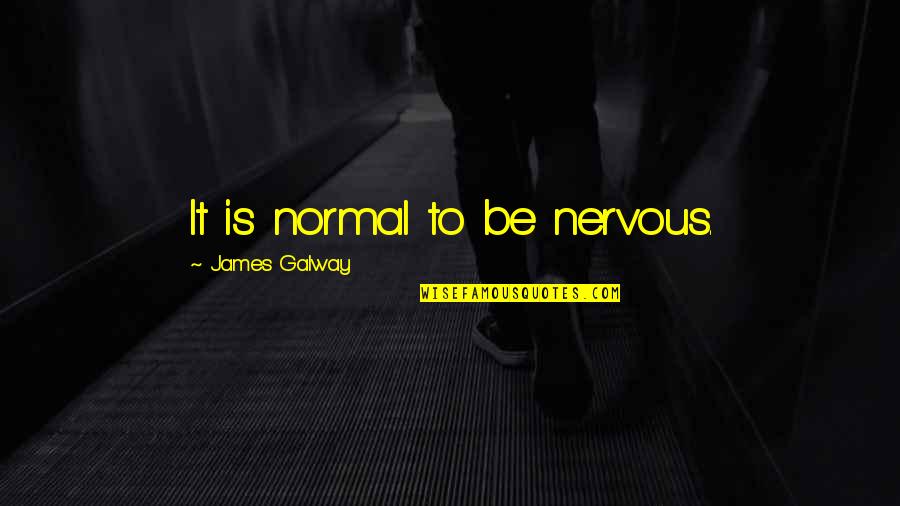 Ironclaw Wireless Quotes By James Galway: It is normal to be nervous. Ironclaw Wireless Quotes By James Galway: It is normal to be nervous.