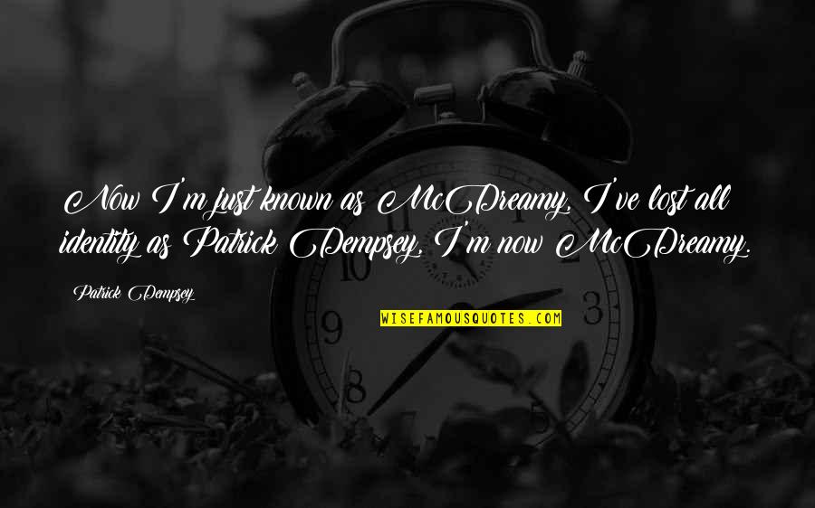 Ironclaw Wireless Quotes By Patrick Dempsey: Now I'm just known as McDreamy, I've lost Ironclaw Wireless Quotes By Patrick Dempsey: Now I'm just known as McDreamy, I've lost