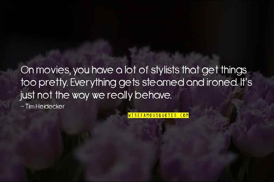 Ironed Quotes By Tim Heidecker: On movies, you have a lot of stylists