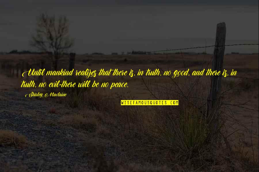 Ironhide Quotes By Shirley Maclaine: Until mankind realizes that there is, in truth,