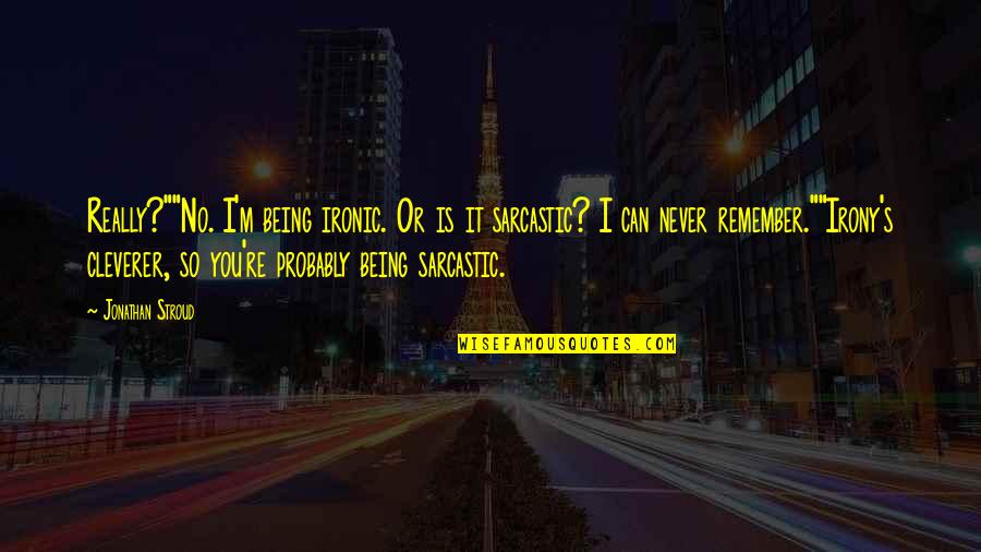 Ironic And Sarcastic Quotes By Jonathan Stroud: Really?""No. I'm being ironic. Or is it sarcastic?