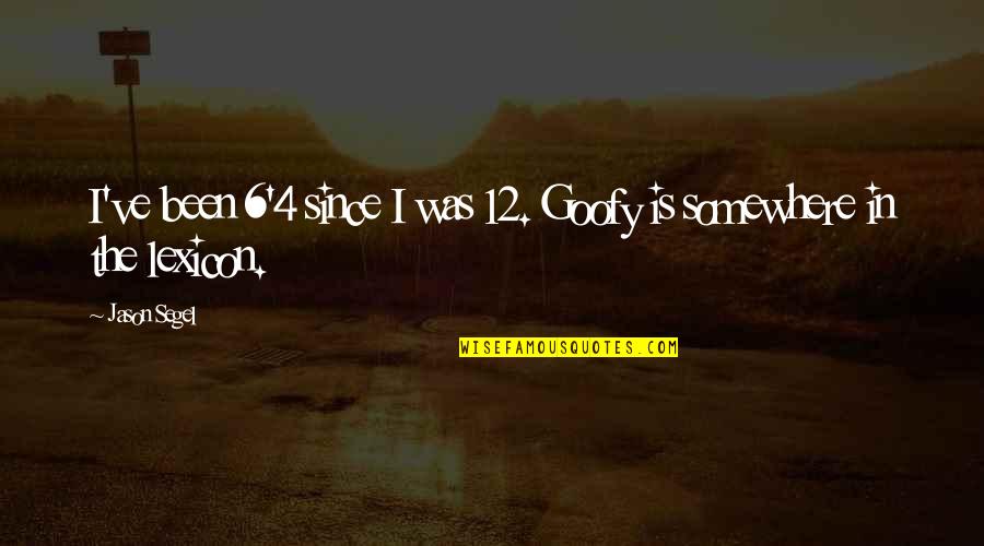 Ironic Friendships Quotes By Jason Segel: I've been 6'4 since I was 12. Goofy