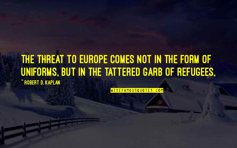 Ironic Friendships Quotes By Robert D. Kaplan: The threat to Europe comes not in the