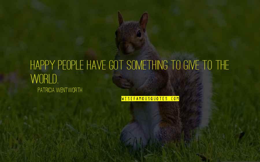 Ironic Movie Quotes By Patricia Wentworth: Happy people have got something to give to