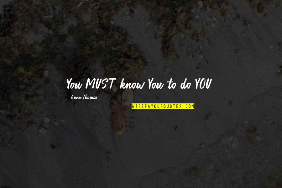 Ironic Situations Quotes By Anne Thomas: You MUST know You to do YOU!