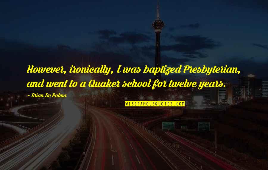 Ironically Quotes By Brian De Palma: However, ironically, I was baptized Presbyterian, and went Ironically Quotes By Brian De Palma: However, ironically, I was baptized Presbyterian, and went