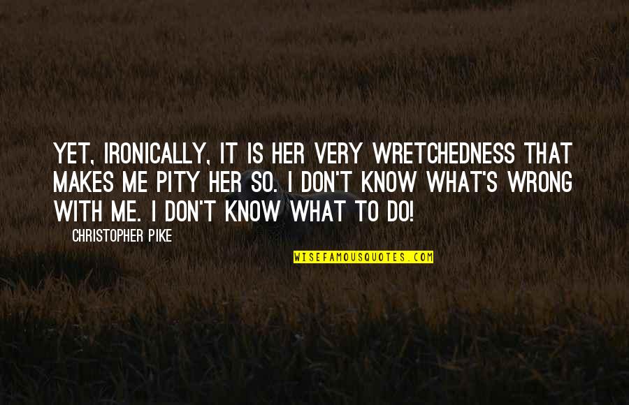 Ironically Quotes By Christopher Pike: Yet, ironically, it is her very wretchedness that Ironically Quotes By Christopher Pike: Yet, ironically, it is her very wretchedness that