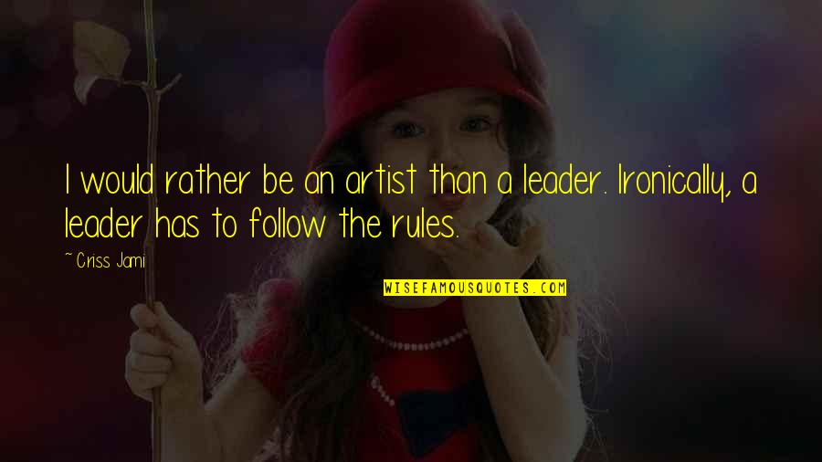Ironically Quotes By Criss Jami: I would rather be an artist than a Ironically Quotes By Criss Jami: I would rather be an artist than a