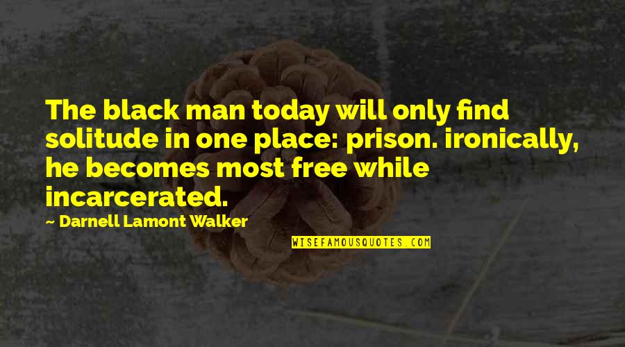 Ironically Quotes By Darnell Lamont Walker: The black man today will only find solitude