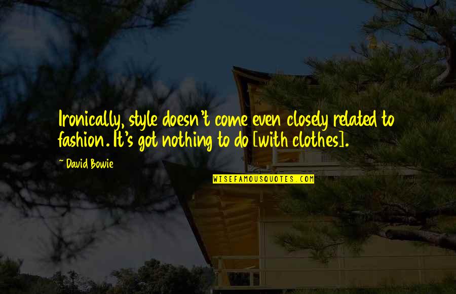 Ironically Quotes By David Bowie: Ironically, style doesn't come even closely related to Ironically Quotes By David Bowie: Ironically, style doesn't come even closely related to