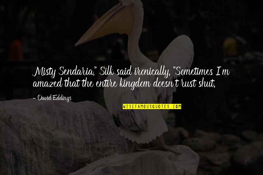 Ironically Quotes By David Eddings: Misty Sendaria," Silk said ironically. "Sometimes I'm amazed