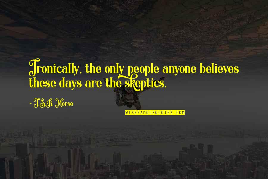 Ironically Quotes By J.S.B. Morse: Ironically, the only people anyone believes these days