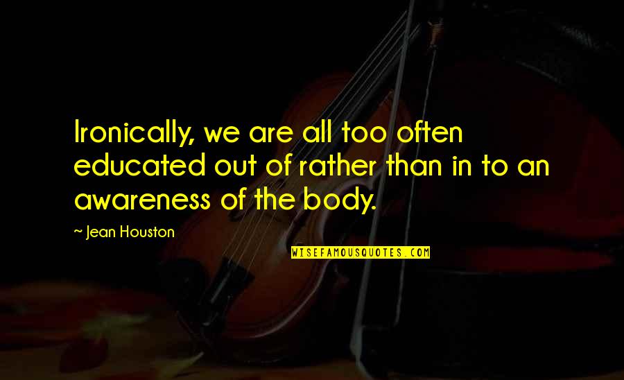 Ironically Quotes By Jean Houston: Ironically, we are all too often educated out Ironically Quotes By Jean Houston: Ironically, we are all too often educated out