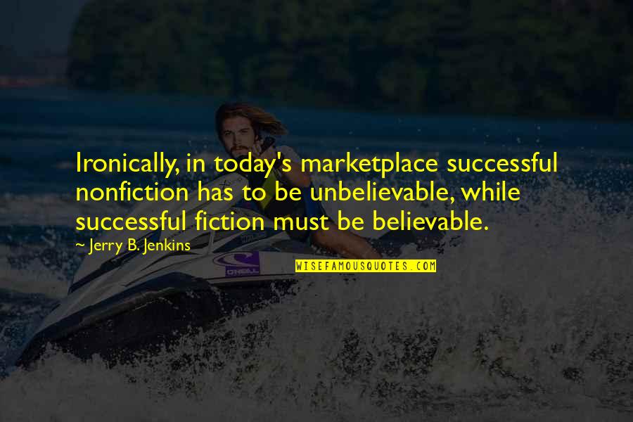Ironically Quotes By Jerry B. Jenkins: Ironically, in today's marketplace successful nonfiction has to