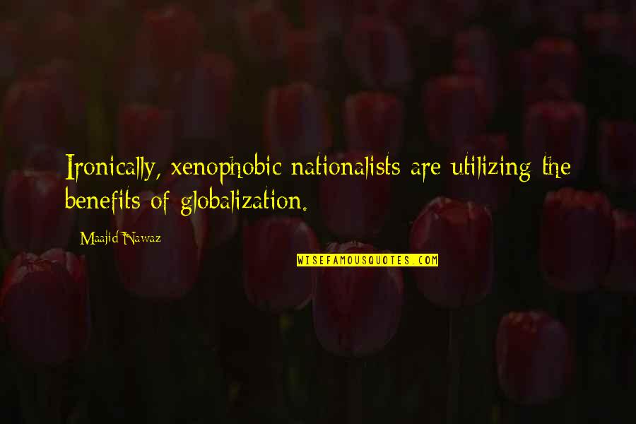 Ironically Quotes By Maajid Nawaz: Ironically, xenophobic nationalists are utilizing the benefits of