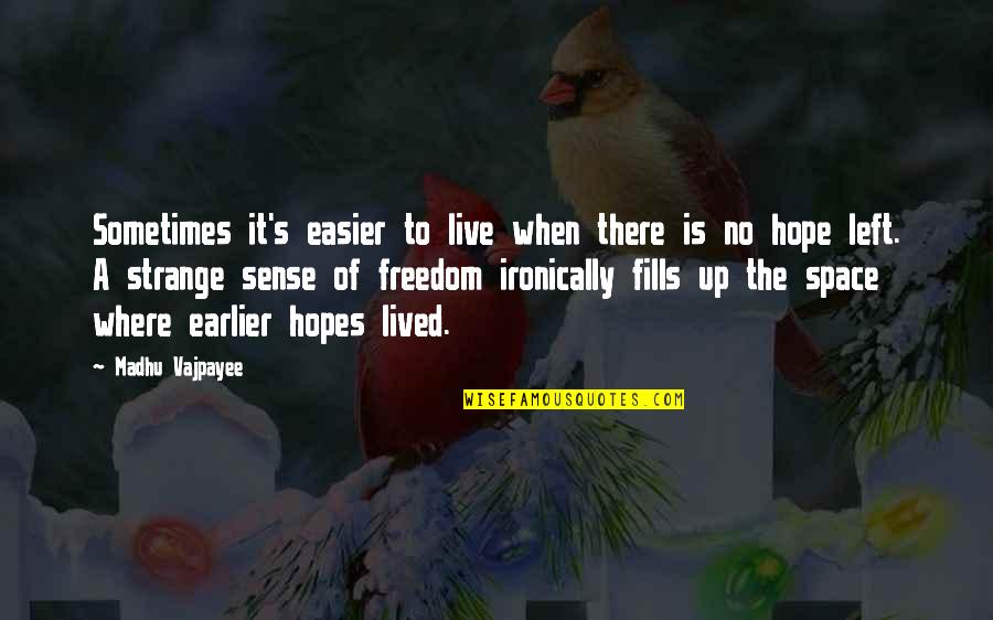 Ironically Quotes By Madhu Vajpayee: Sometimes it's easier to live when there is Ironically Quotes By Madhu Vajpayee: Sometimes it's easier to live when there is