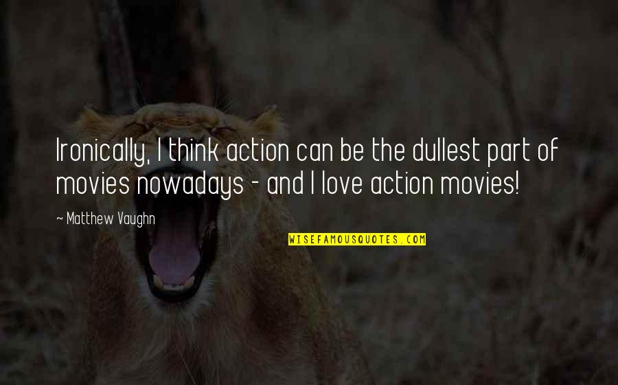 Ironically Quotes By Matthew Vaughn: Ironically, I think action can be the dullest