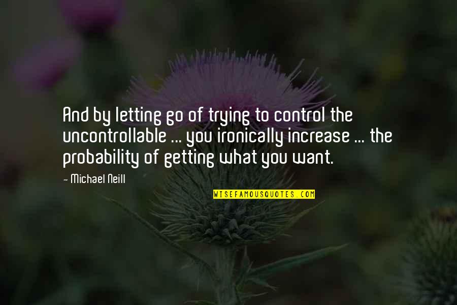 Ironically Quotes By Michael Neill: And by letting go of trying to control