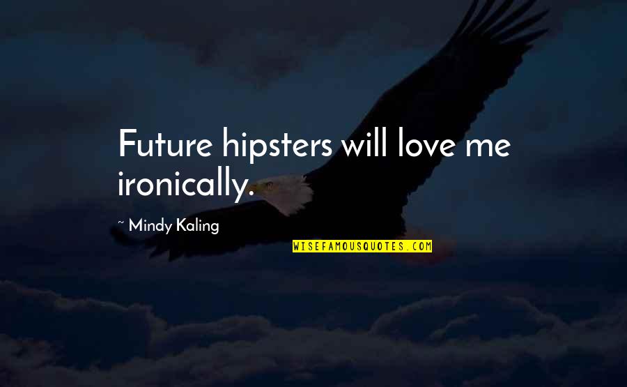 Ironically Quotes By Mindy Kaling: Future hipsters will love me ironically.