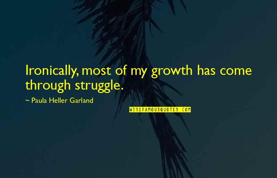 Ironically Quotes By Paula Heller Garland: Ironically, most of my growth has come through
