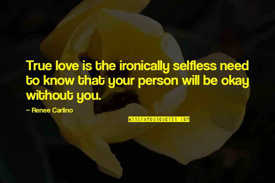 Ironically Quotes By Renee Carlino: True love is the ironically selfless need to