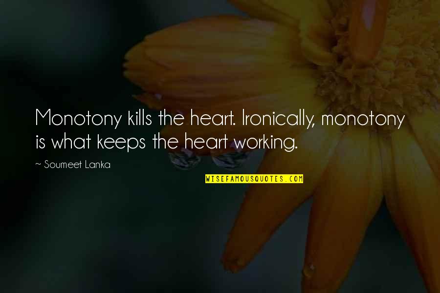 Ironically Quotes By Soumeet Lanka: Monotony kills the heart. Ironically, monotony is what