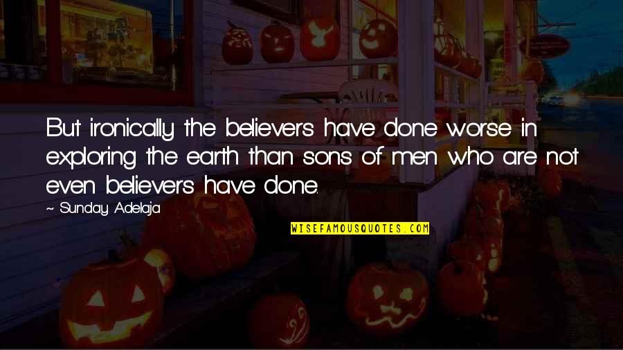Ironically Quotes By Sunday Adelaja: But ironically the believers have done worse in Ironically Quotes By Sunday Adelaja: But ironically the believers have done worse in