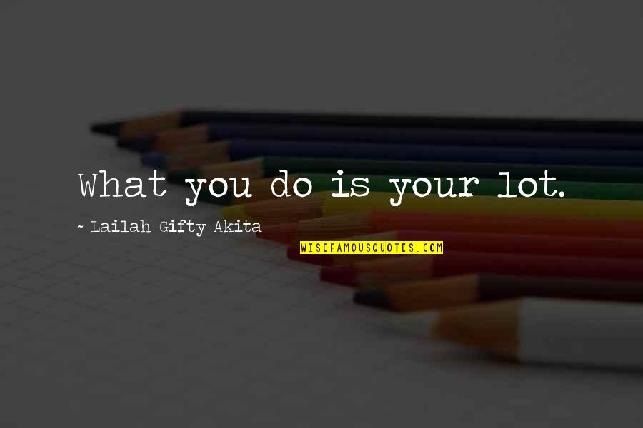 Ironicamente Quotes By Lailah Gifty Akita: What you do is your lot.