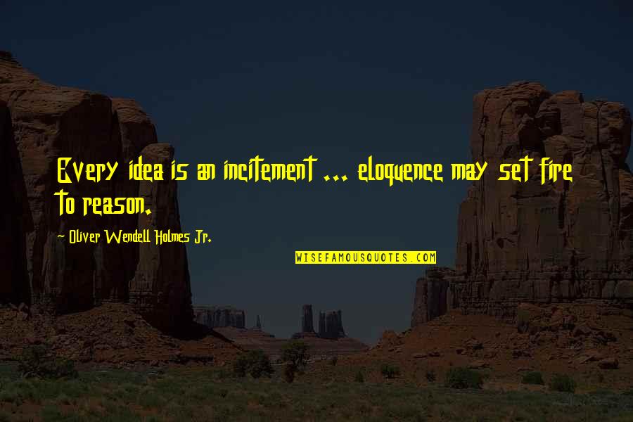 Ironicamente Quotes By Oliver Wendell Holmes Jr.: Every idea is an incitement ... eloquence may Ironicamente Quotes By Oliver Wendell Holmes Jr.: Every idea is an incitement ... eloquence may