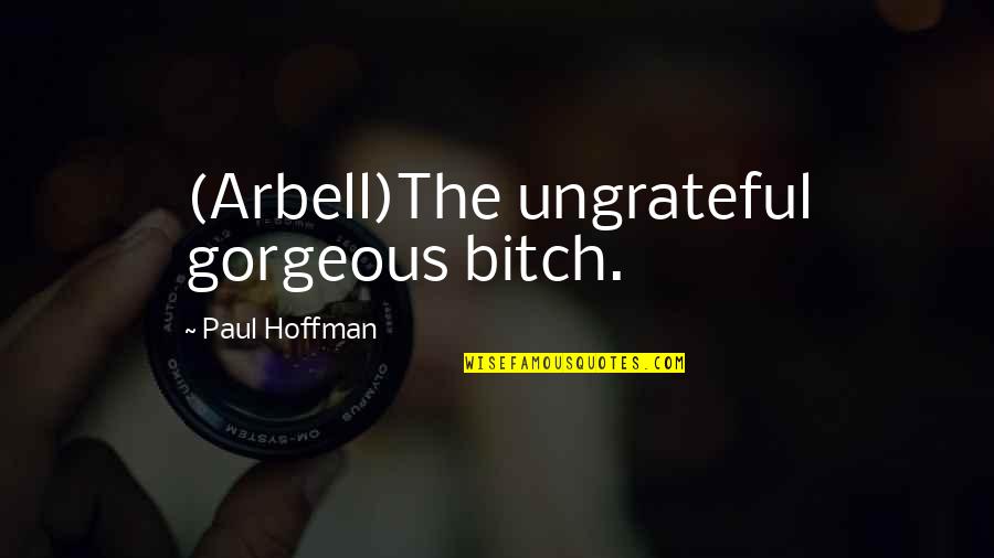 Ironicamente Quotes By Paul Hoffman: (Arbell)The ungrateful gorgeous bitch.