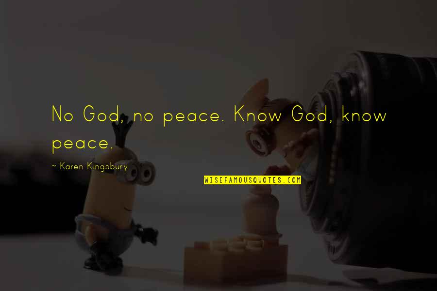 Ironie Quotes By Karen Kingsbury: No God, no peace. Know God, know peace.