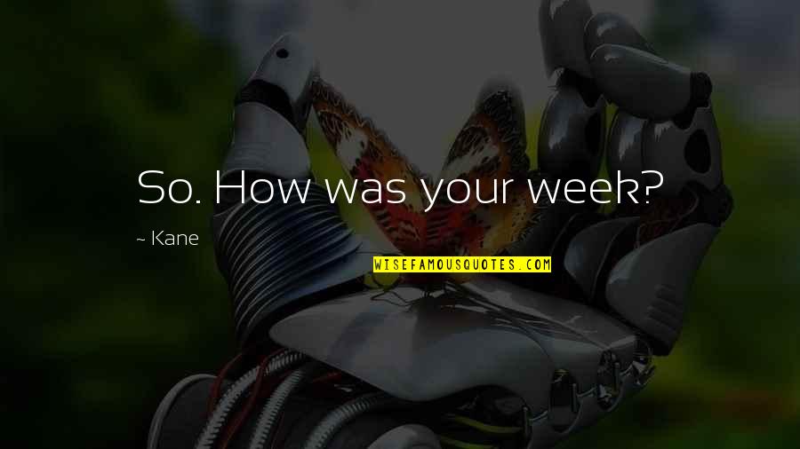 Ironikus Quotes By Kane: So. How was your week?