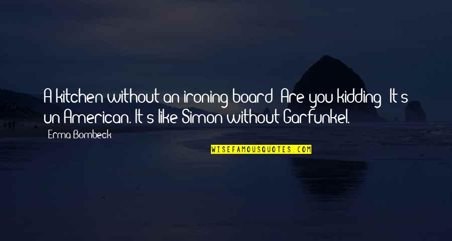 Ironing Board Quotes By Erma Bombeck: A kitchen without an ironing board? Are you Ironing Board Quotes By Erma Bombeck: A kitchen without an ironing board? Are you