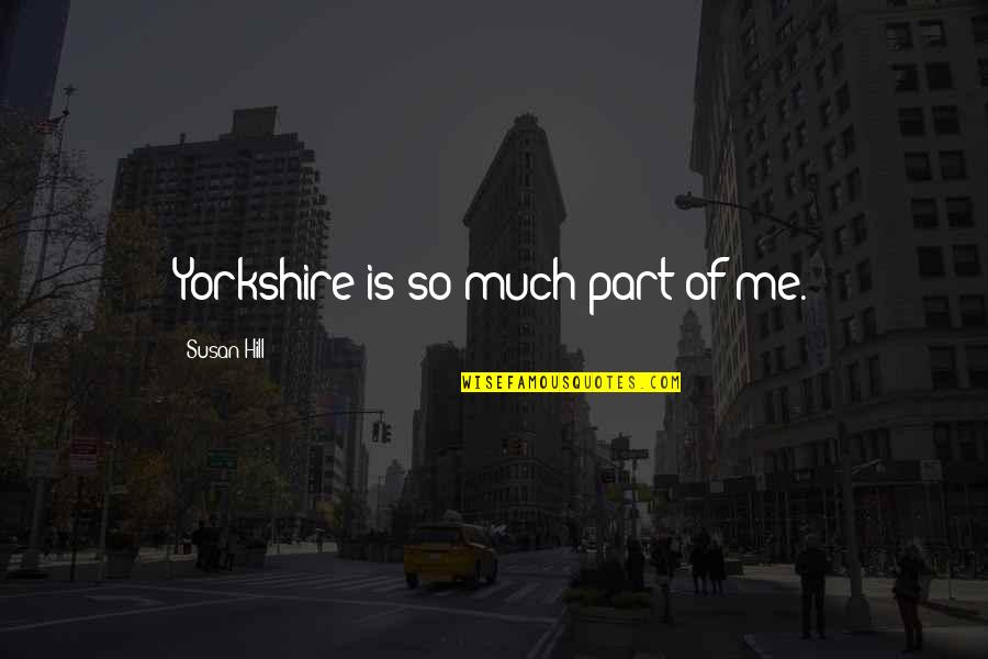 Ironing Board Quotes By Susan Hill: Yorkshire is so much part of me. Ironing Board Quotes By Susan Hill: Yorkshire is so much part of me.