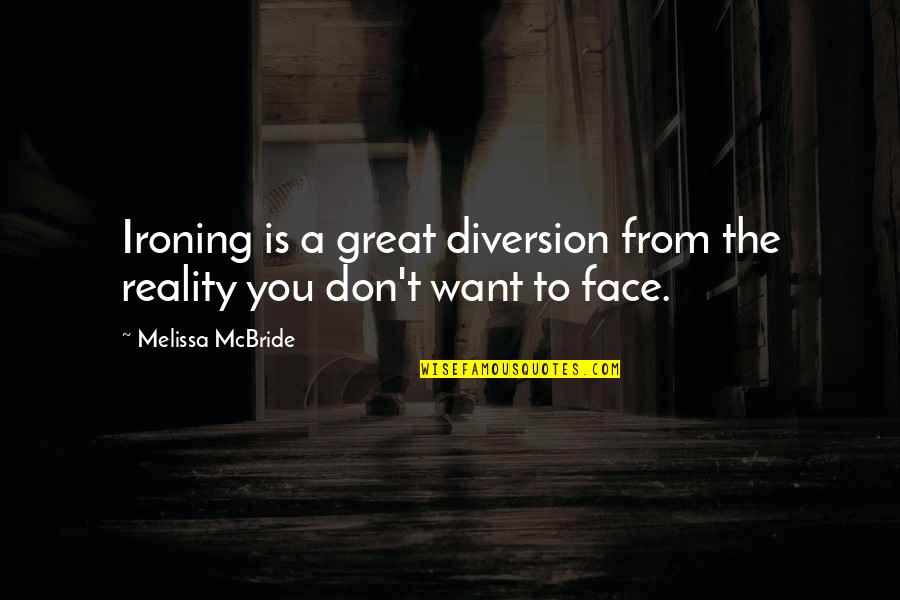 Ironing Quotes By Melissa McBride: Ironing is a great diversion from the reality